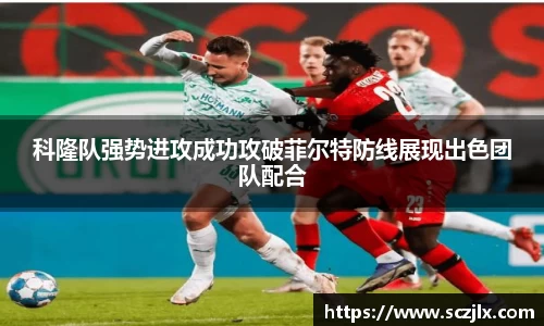 科隆队强势进攻成功攻破菲尔特防线展现出色团队配合