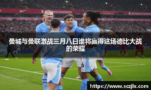 曼城与曼联激战三月八日谁将赢得这场德比大战的荣耀